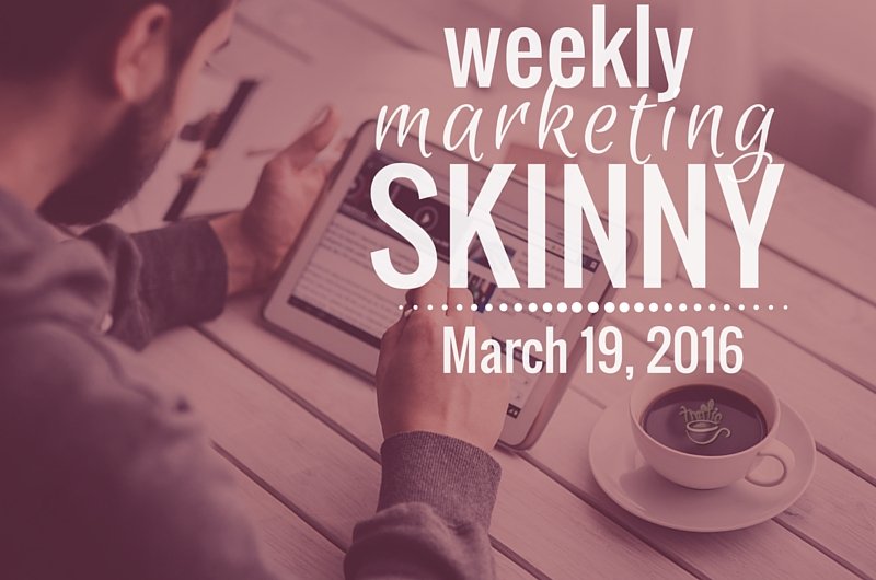 Weekly Marketing Skinny • March 19, 2016